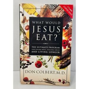 What Would Jesus Eat? The Ultimate Program for Easting Well by Colbert, Don